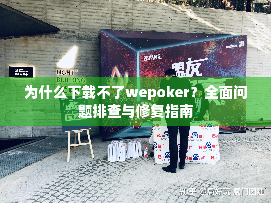 为什么下载不了wepoker？全面问题排查与修复指南