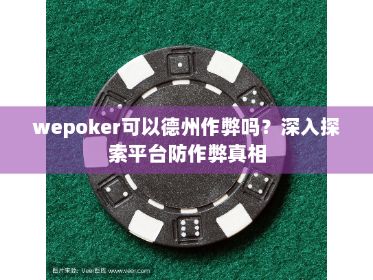 wepoker可以德州作弊吗？深入探索平台防作弊真相