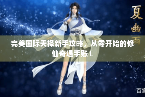 完美国际天择新手攻略，从零开始的修仙奇遇手账 ✨