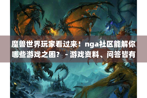 魔兽世界玩家看过来！nga社区能解你哪些游戏之困？ - 游戏资料、问答皆有