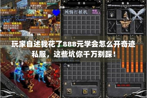 玩家自述我花了888元学会怎么开奇迹私服，这些坑你千万别踩！