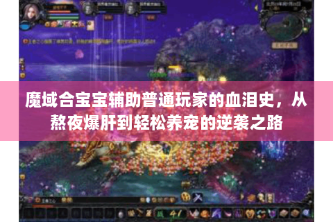 魔域合宝宝辅助普通玩家的血泪史，从熬夜爆肝到轻松养宠的逆袭之路