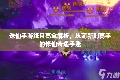 诛仙手游纸月亮全解析，从萌新到高手的修仙奇遇手账