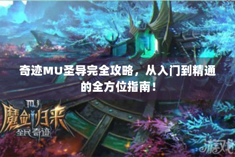 奇迹MU圣导完全攻略，从入门到精通的全方位指南！