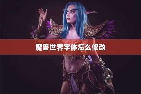 魔兽世界字体怎么修改