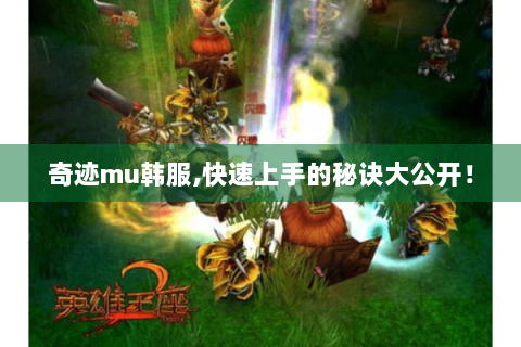 奇迹mu韩服,快速上手的秘诀大公开！