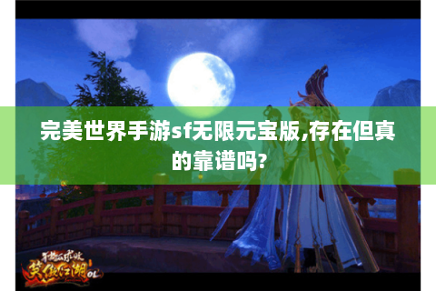 完美世界手游sf无限元宝版,存在但真的靠谱吗?