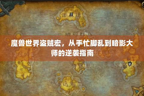 魔兽世界盗贼宏，从手忙脚乱到暗影大师的逆袭指南