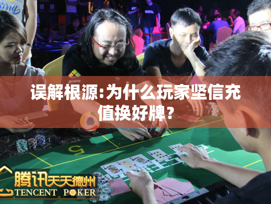 误解根源:为什么玩家坚信充值换好牌？