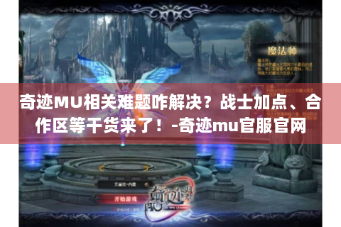 奇迹MU相关难题咋解决？战士加点、合作区等干货来了！-奇迹mu官服官网