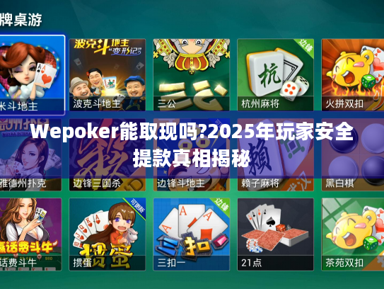 Wepoker能取现吗?2025年玩家安全提款真相揭秘