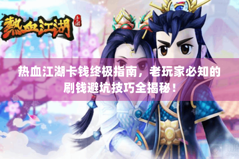 热血江湖卡钱终极指南，老玩家必知的刷钱避坑技巧全揭秘！