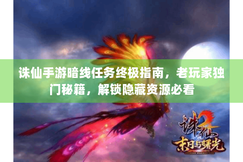 诛仙手游暗线任务终极指南，老玩家独门秘籍，解锁隐藏资源必看