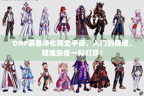 DNF装备净化完全手册，入门到精通，疑难杂症一网打尽！