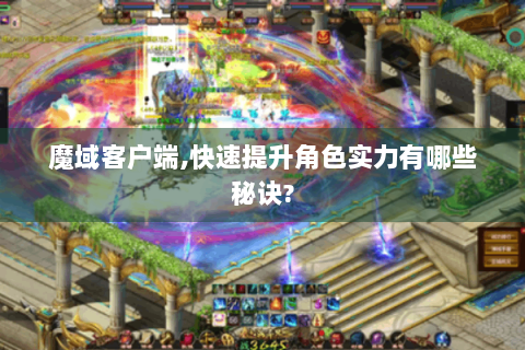 魔域客户端,快速提升角色实力有哪些秘诀?