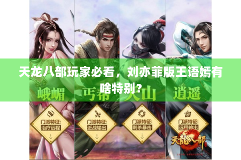 天龙八部玩家必看，刘亦菲版王语嫣有啥特别？