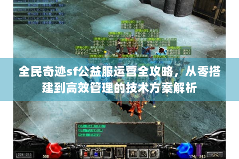 全民奇迹sf公益服运营全攻略，从零搭建到高效管理的技术方案解析
