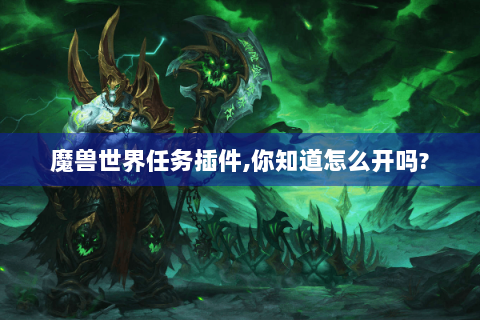 魔兽世界任务插件,你知道怎么开吗?