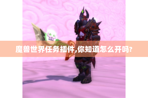 魔兽世界任务插件,你知道怎么开吗?