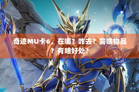 奇迹MU卡6，在哪？咋去？需啥物品？有啥好处？