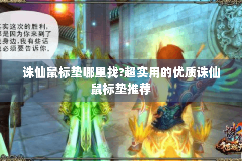 诛仙鼠标垫哪里找?超实用的优质诛仙鼠标垫推荐