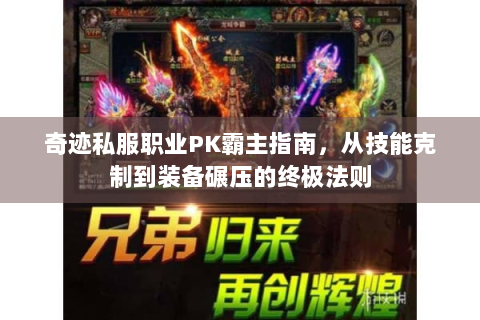 奇迹私服职业PK霸主指南，从技能克制到装备碾压的终极法则