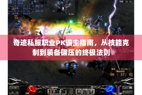 奇迹私服职业PK霸主指南，从技能克制到装备碾压的终极法则