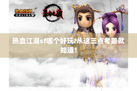 热血江湖sf哪个好玩?从这三点考量就知道！