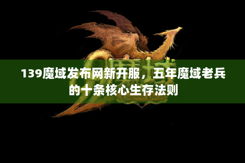 139魔域发布网新开服，五年魔域老兵的十条核心生存法则