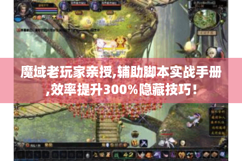 魔域老玩家亲授,辅助脚本实战手册,效率提升300%隐藏技巧！