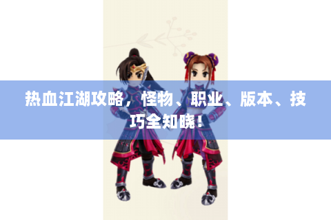 热血江湖攻略，怪物、职业、版本、技巧全知晓！