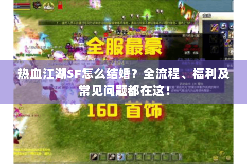 热血江湖SF怎么结婚？全流程、福利及常见问题都在这！
