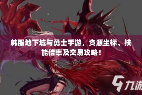 韩服地下城与勇士手游，资源坐标、技能倍率及交易攻略！