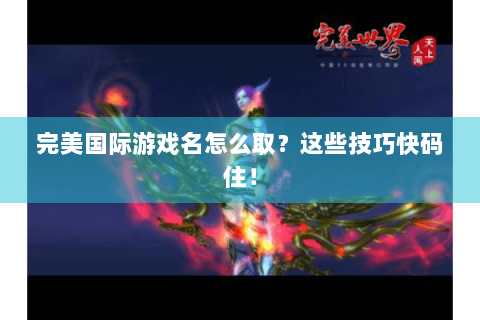 完美国际游戏名怎么取？这些技巧快码住！