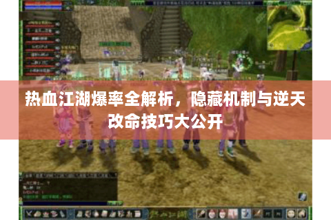 热血江湖爆率全解析，隐藏机制与逆天改命技巧大公开