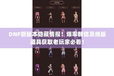 DNF新版本隐藏情报！爆率翻倍及绝版道具获取老玩家必看！
