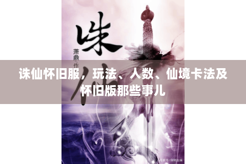 诛仙怀旧服，玩法、人数、仙境卡法及怀旧版那些事儿