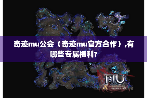 奇迹mu公会（奇迹mu官方合作）,有哪些专属福利?