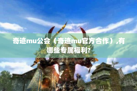 奇迹mu公会（奇迹mu官方合作）,有哪些专属福利?