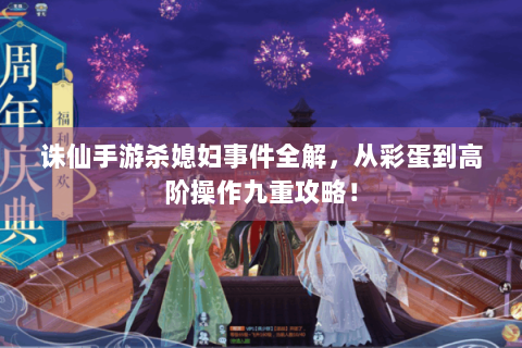 诛仙手游杀媳妇事件全解，从彩蛋到高阶操作九重攻略！