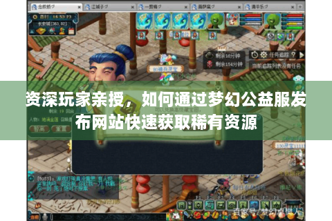 资深玩家亲授，如何通过梦幻公益服发布网站快速获取稀有资源
