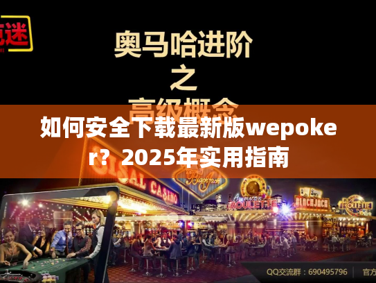 如何安全下载最新版wepoker？2025年实用指南