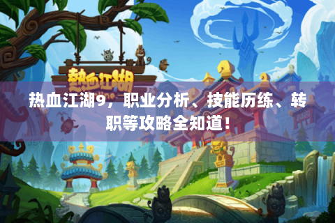 热血江湖9，职业分析、技能历练、转职等攻略全知道！