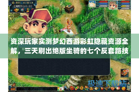 资深玩家实测梦幻西游彩虹隐藏资源全解，三天刷出绝版坐骑的七个反套路技巧