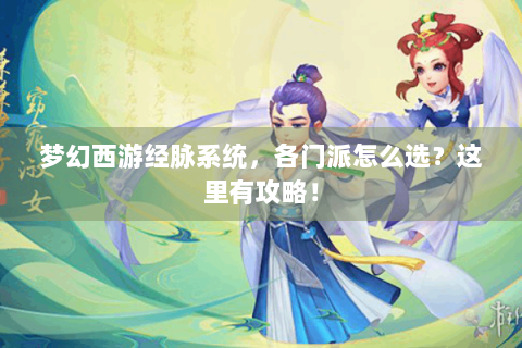 梦幻西游经脉系统，各门派怎么选？这里有攻略！