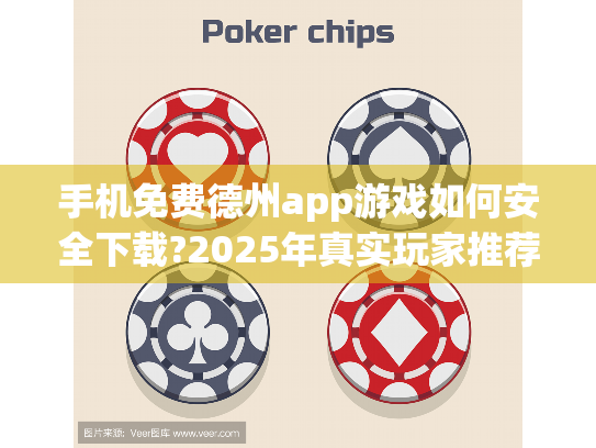 手机免费德州app游戏如何安全下载?2025年真实玩家推荐指南