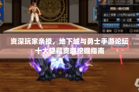 资深玩家亲授，地下城与勇士手游论坛十大隐藏资源挖掘指南
