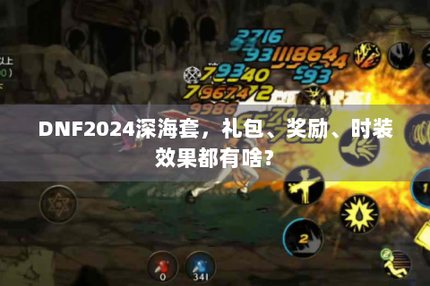 DNF2024深海套，礼包、奖励、时装效果都有啥？