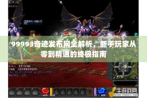 99993奇迹发布网全解析，新手玩家从零到精通的终极指南