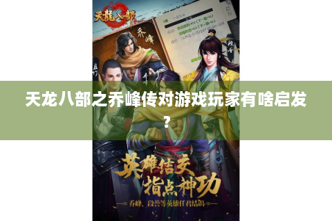 天龙八部之乔峰传对游戏玩家有啥启发？